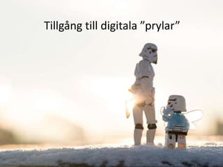 Tillgång till digitala ”prylar” 
 