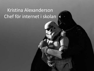 Kristina Alexanderson 
Chef för internet i skolan 
 