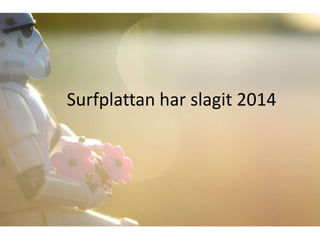 Surfplattan har slagit 2014 
 