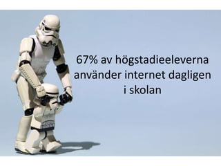 67% av högstadieeleverna 
använder internet dagligen 
i skolan 
 