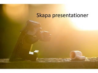 Skapa presentationer 
 