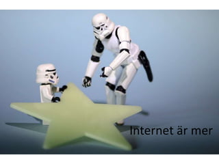 Internet är mer 
 