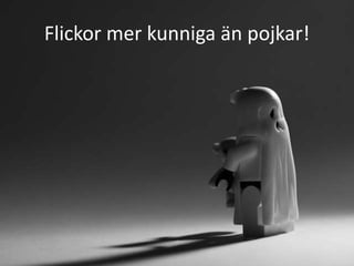 Flickor mer kunniga än pojkar! 
 