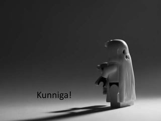 Kunniga! 
 