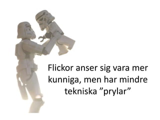 Flickor anser sig vara mer 
kunniga, men har mindre 
tekniska ”prylar” 
 