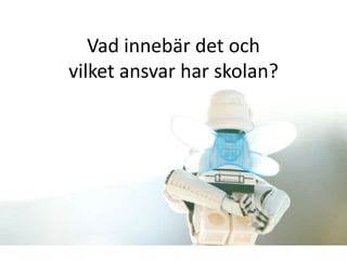 Vad innebär det och 
vilket ansvar har skolan? 
 