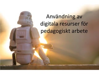Användning av 
digitala resurser för 
pedagogiskt arbete 
 