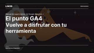 El punto GA4
Vuelve a disfrutar con tu
herramienta
DSM VALENCIA
Iñaki Gorostiza Esquerdeiro
Manual de supervivencia de Google Analytics 4
Speakers
 