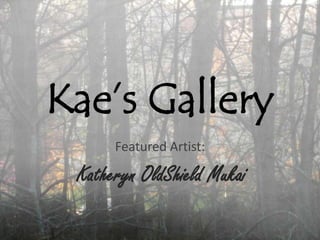 Kae’s Gallery Featured Artist:   Katheryn OldShield Mukai 