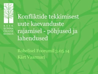 Konfliktide tekkimisest
uute kaevanduste
rajamisel - põhjused ja
lahendused
Rohelisel Foorumil 3.05.14
Kärt Vaarmari
 