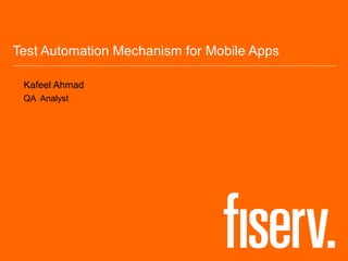 Test Automation Mechanism for Mobile Apps
Kafeel Ahmad
QA Analyst
 
