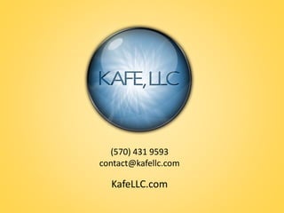 (570) 431 9593 
contact@kafellc.com 
KafeLLC.com 
 