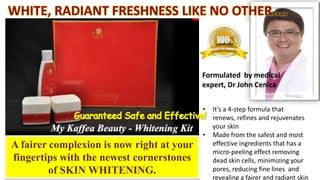 WHITE, RADIANT FRESHNESS LIKE NO OTHER....



                                           Formulated by medical
                                           expert, Dr John Cenica


                                           •   It’s a 4-step formula that
                                               renews, refines and rejuvenates
                                               your skin
                                           •   Made from the safest and most
A fairer complexion is now right at your       effective ingredients that has a
                                               micro-peeling effect removing
fingertips with the newest cornerstones        dead skin cells, minimizing your
         of SKIN WHITENING.                    pores, reducing fine lines and
                                               revealing a fairer and radiant skin
 