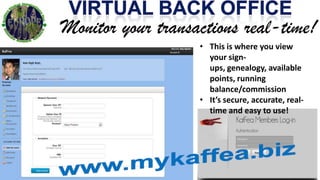 Monitor your transactions real-time!
                   • This is where you view
                     your sign-
                     ups, genealogy, available
                     points, running
                     balance/commission
                   • It’s secure, accurate, real-
                     time and easy to use!
 