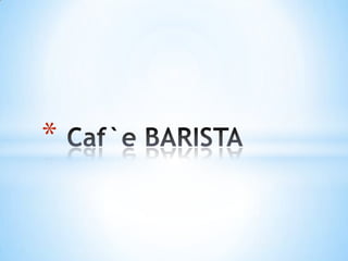 Caf`e BARISTA 