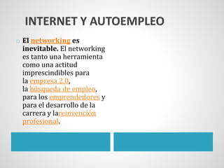 El networking es
inevitable. El networking
es tanto una herramienta
como una actitud
imprescindibles para
la empresa 2.0,
la búsqueda de empleo,
para los emprendedores y
para el desarrollo de la
carrera y lareinvención
profesional.
 