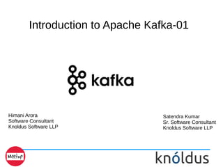 Himani Arora
Software Consultant
Knoldus Software LLP
Satendra Kumar
Sr. Software Consultant
Knoldus Software LLP
Introduction to Apache Kafka-01
 