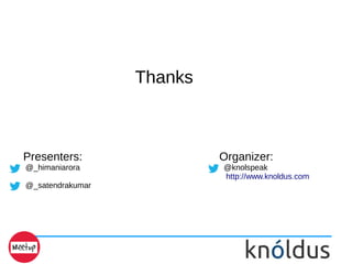 Thanks
Presenters:
@_himaniarora
@_satendrakumar
Organizer:
@knolspeak
http://www.knoldus.com
 