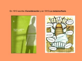 En 1913 escribe  Consideración  y en 1915  La metamorfosis . 