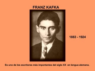 FRANZ KAFKA 1883 - 1924 Es uno de los escritores más importantes del siglo XX  en lengua alemana. 