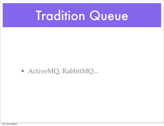 Tradition Queue
• ActiveMQ, RabbitMQ...
13年7月5⽇日星期五
 