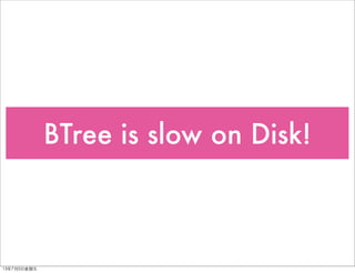BTree is slow on Disk!
13年7月5⽇日星期五
 