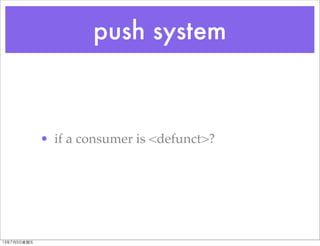 push system
• if a consumer is <defunct>?
13年7月5⽇日星期五
 