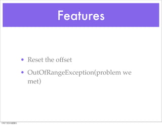 Features
• Reset the offset
• OutOfRangeException(problem we
met)
13年7月5⽇日星期五
 