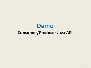 Demo
Consumer/Producer Java API
19
 