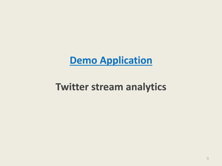 Demo Application
Twitter stream analytics
3
 