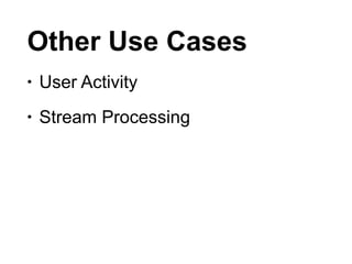 Other Use Cases
• User Activity
• Stream Processing
 