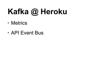 Kafka @ Heroku
• Metrics
• API Event Bus
 