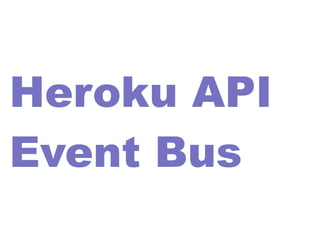 Heroku API 
Event Bus
 