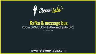 Kafka & message bus
Robin GRAILLON & Alexandre ANDRÉ
12/10/2016
 