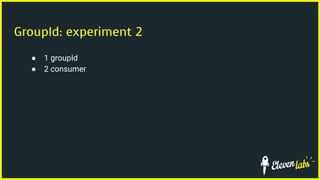 GroupId: experiment 2
● 1 groupId
● 2 consumer
 