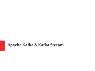 1 /
Apache Kafka & Kafka Stream
 