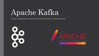 Apache Kafka
Uma introdução para Desenvolvedores e Arquitetos
 