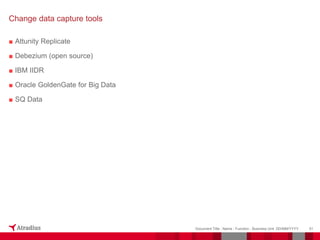 ■ Attunity Replicate
■ Debezium (open source)
■ IBM IIDR
■ Oracle GoldenGate for Big Data
■ SQ Data
51
Document Title - Name - Function - Business Unit DD/MM/YYYY
Change data capture tools
 