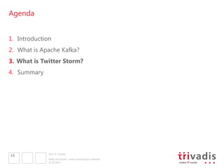 Agenda
1.  Introduction
2.  What is Apache Kafka?
3.  What is Twitter Storm?
4.  Summary

16

2013 © Trivadis
Kafka and St...