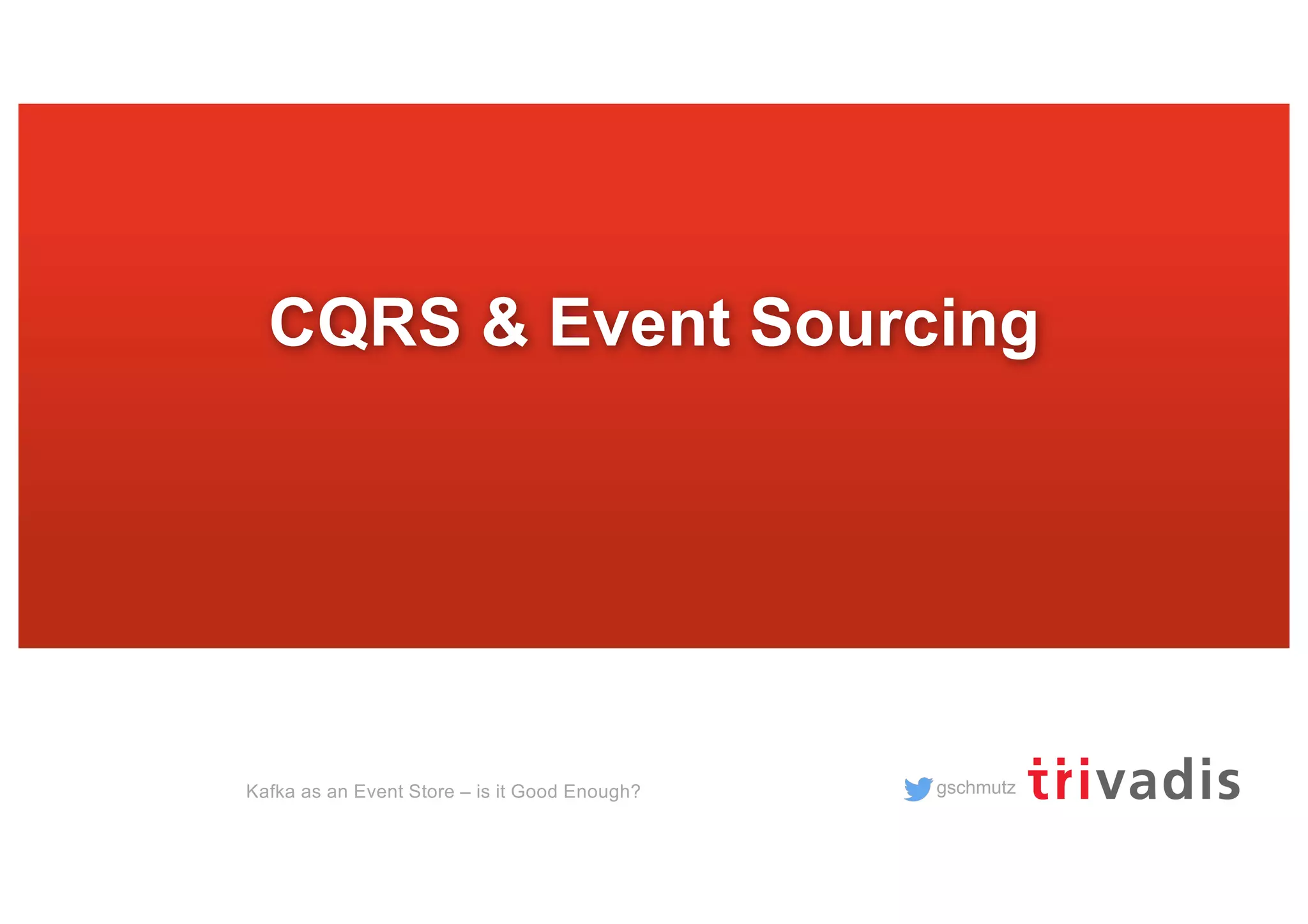 gschmutz
CQRS & Event Sourcing
Kafka as an Event Store – is it Good Enough?
 