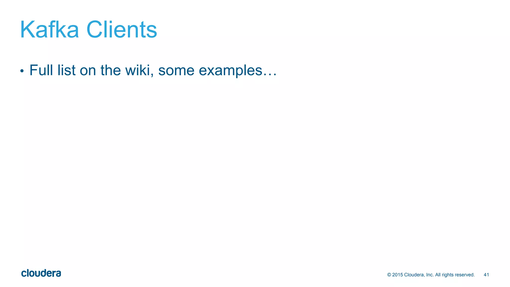 41© 2015 Cloudera, Inc. All rights reserved.
Kafka Clients
• Full list on the wiki, some examples…
 