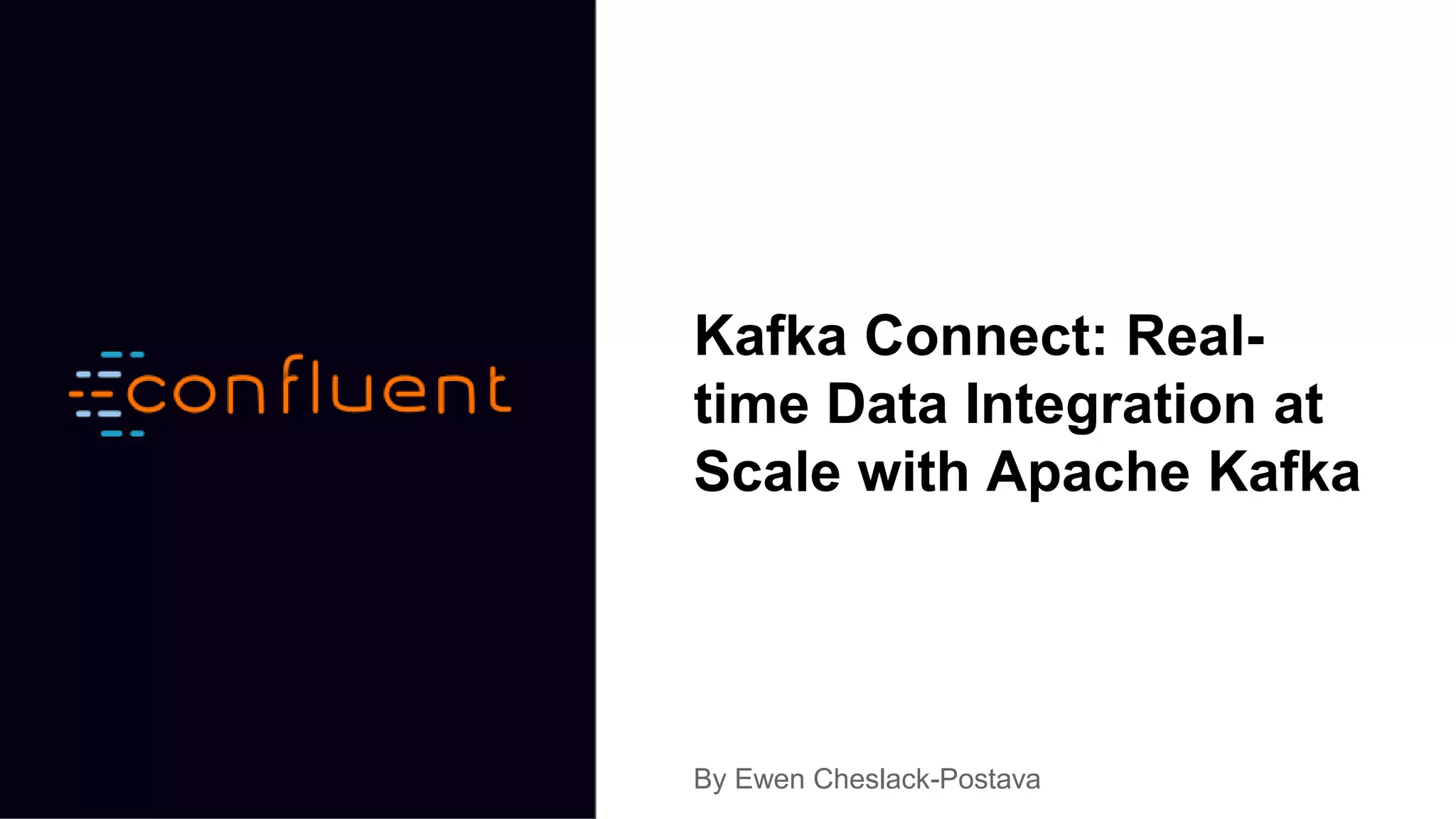 Kafka Connect: Real- time Data Integration at Scale with Apache Kafka By Ewen Cheslack-Postava 