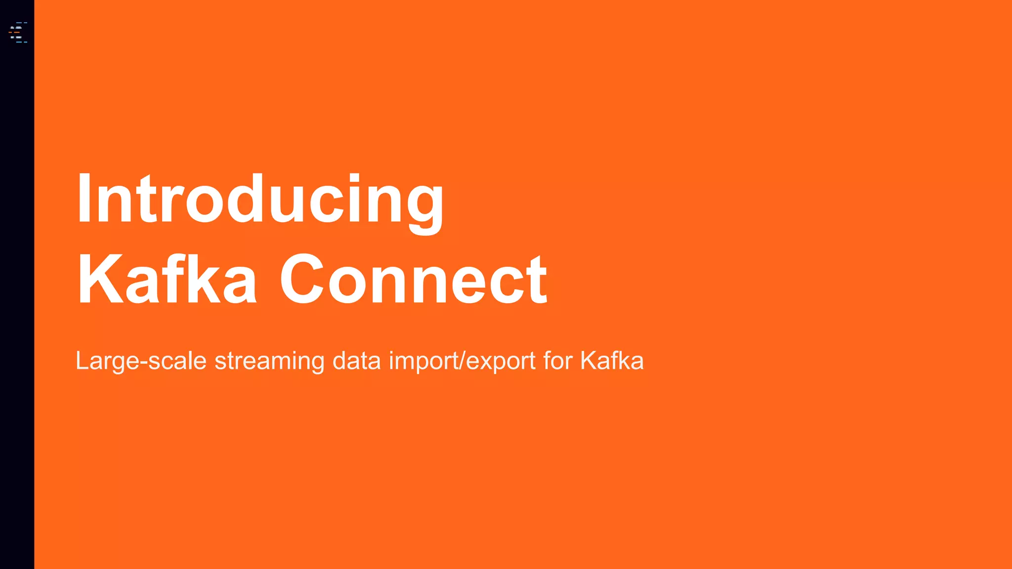 Introducing Kafka Connect Large-scale streaming data import/export for Kafka 