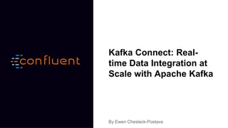 Kafka Connect: Real-
time Data Integration at
Scale with Apache Kafka
By Ewen Cheslack-Postava
 