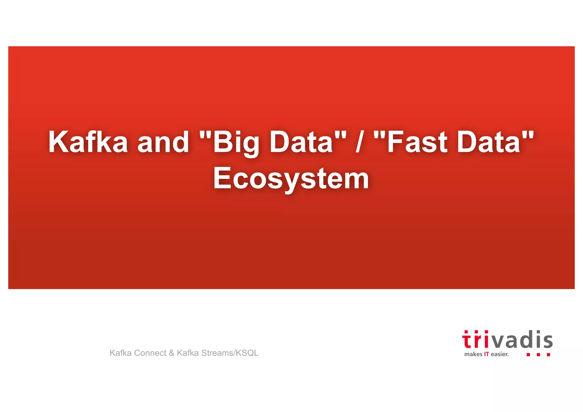 Kafka and "Big Data" / "Fast Data"
Ecosystem
Kafka Connect & Kafka Streams/KSQL
 