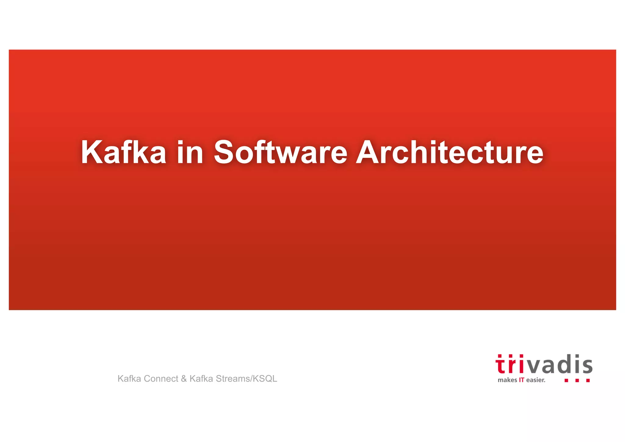 Kafka in Software Architecture
Kafka Connect & Kafka Streams/KSQL
 