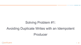 48
Solving Problem #1:
Avoiding Duplicate Writes with an Idempotent
Producer
 