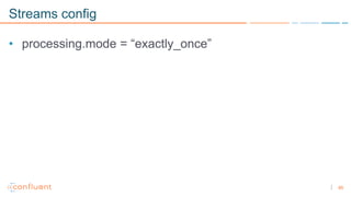 85
Streams config
• processing.mode = “exactly_once”
 