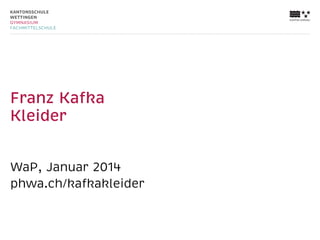 Franz Kafka
Kleider
WaP, Januar 2014
phwa.ch/kafkakleider

 