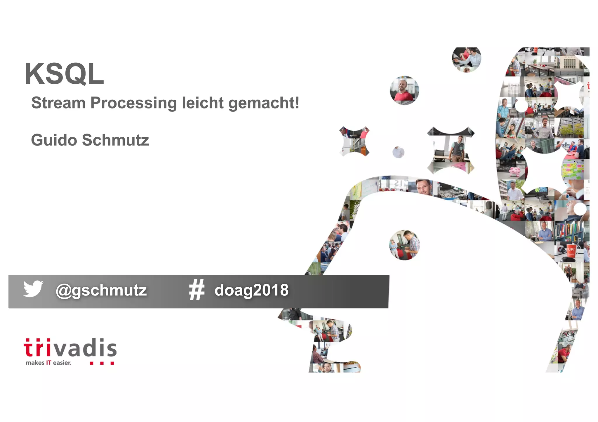 KSQL
Stream Processing leicht gemacht!
Guido Schmutz
@gschmutz doag2018
 